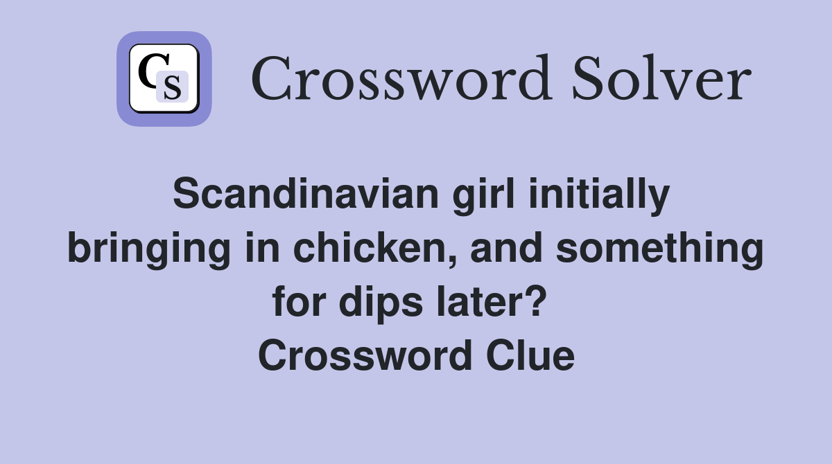 Scandinavian girl initially bringing in chicken, and something for dips later?  Crossword Clue