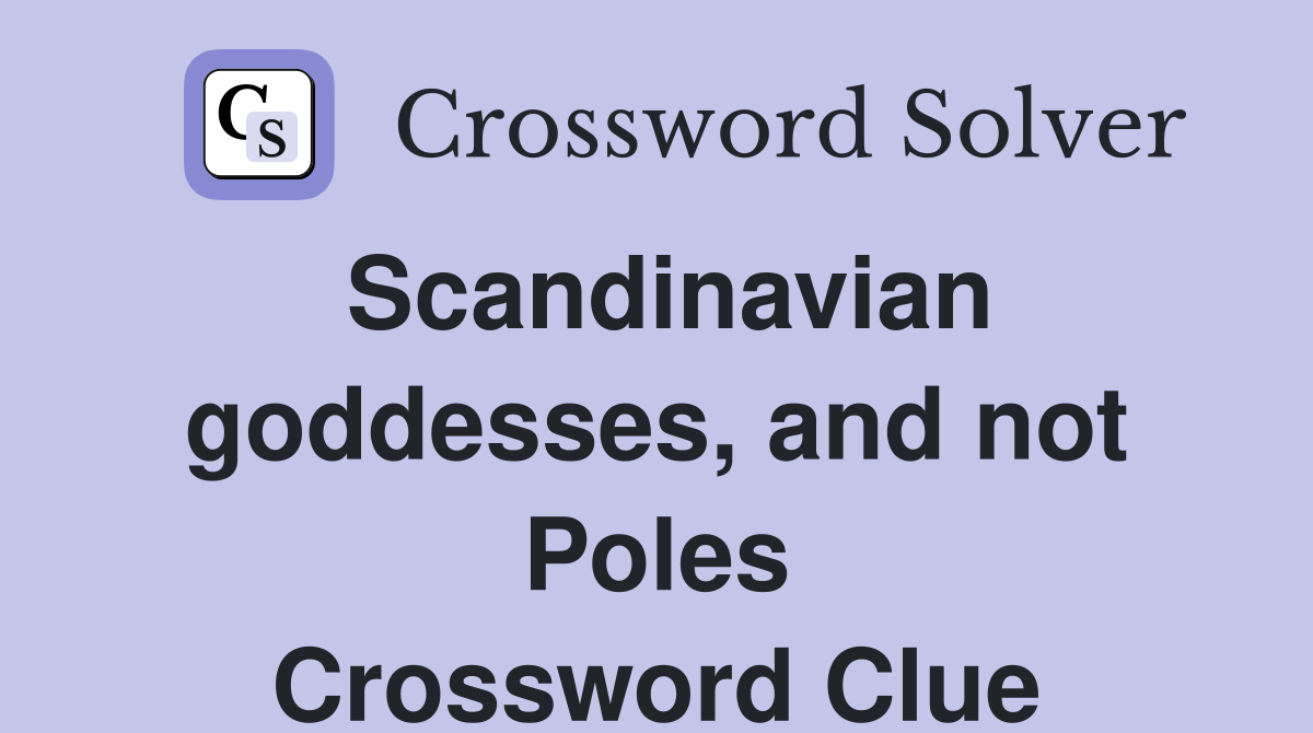 Scandinavian goddesses, and not Poles Crossword Clue