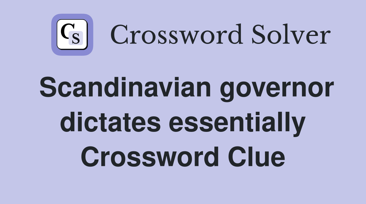 Scandinavian governor dictates essentially Crossword Clue