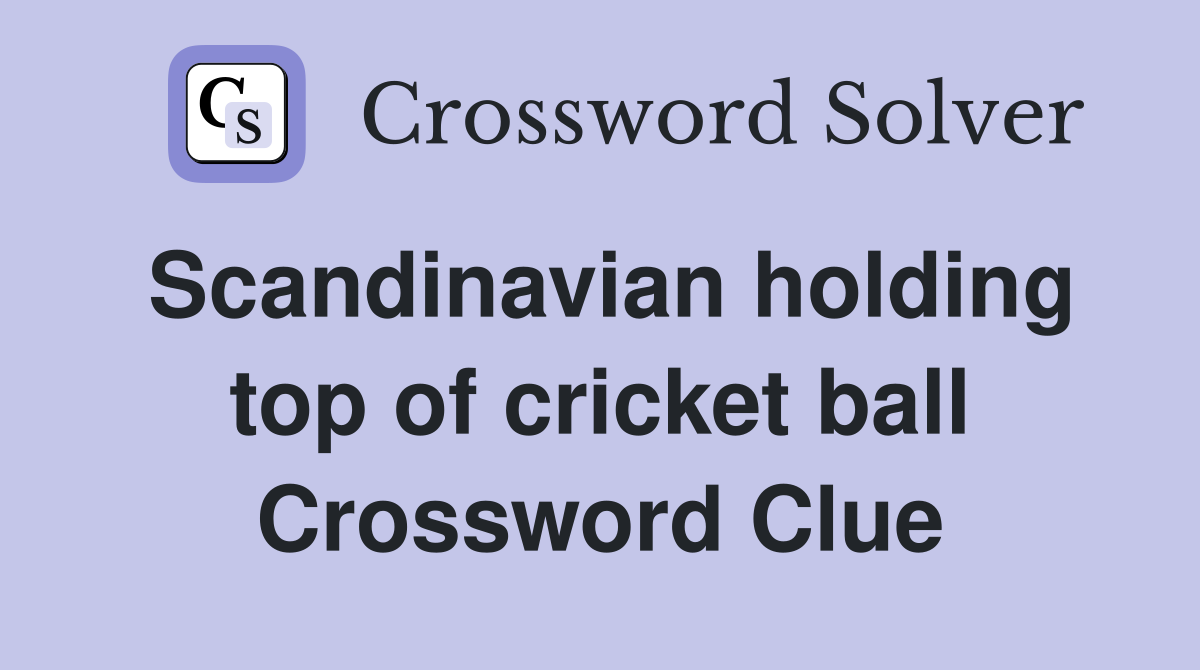 Scandinavian holding top of cricket ball Crossword Clue