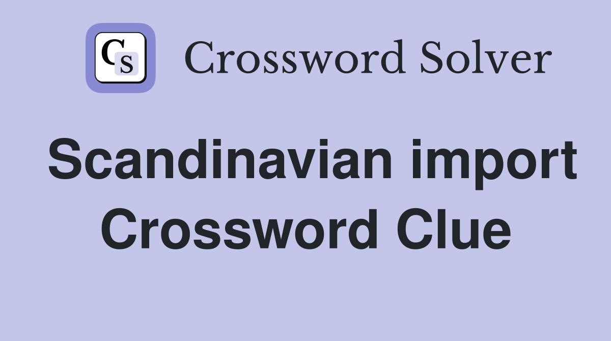 Scandinavian import Crossword Clue