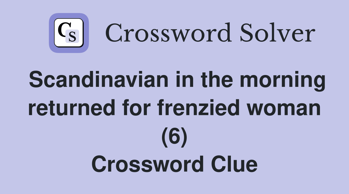 Scandinavian in the morning returned for frenzied woman (6) Crossword Clue