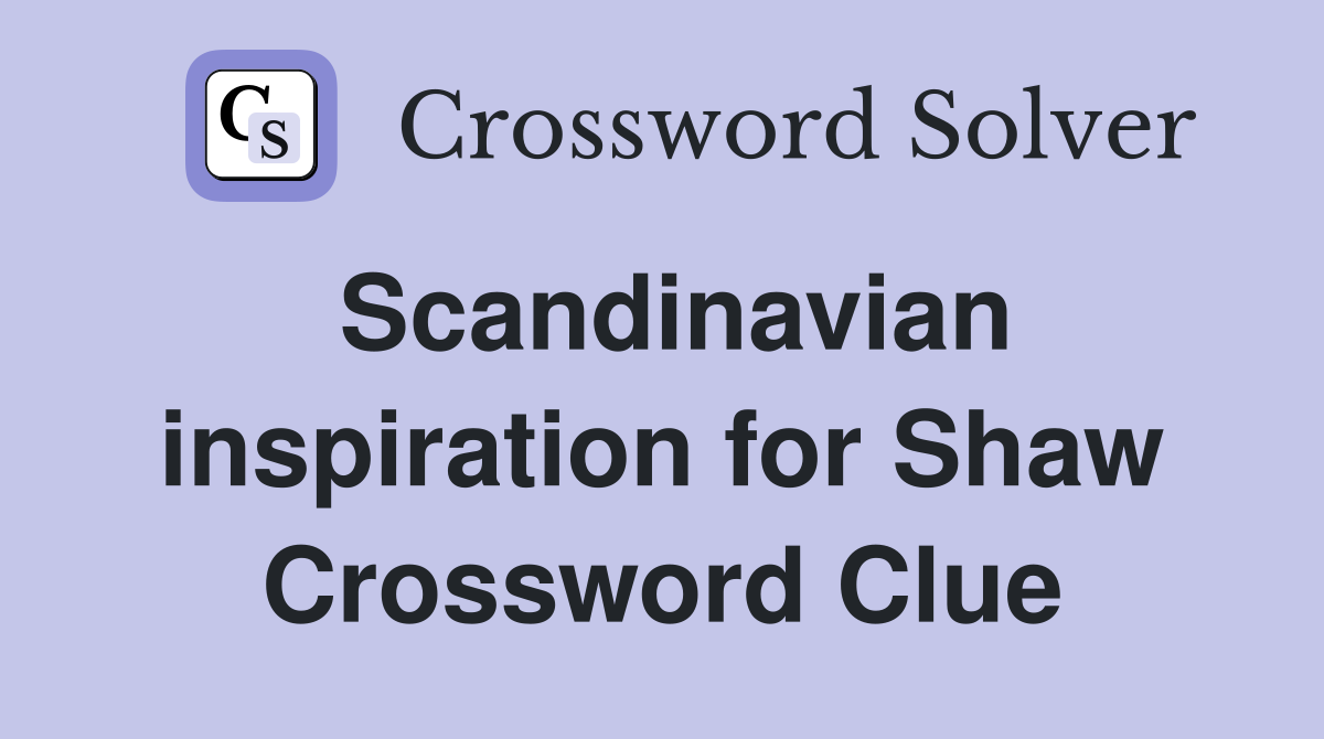 Scandinavian inspiration for Shaw Crossword Clue