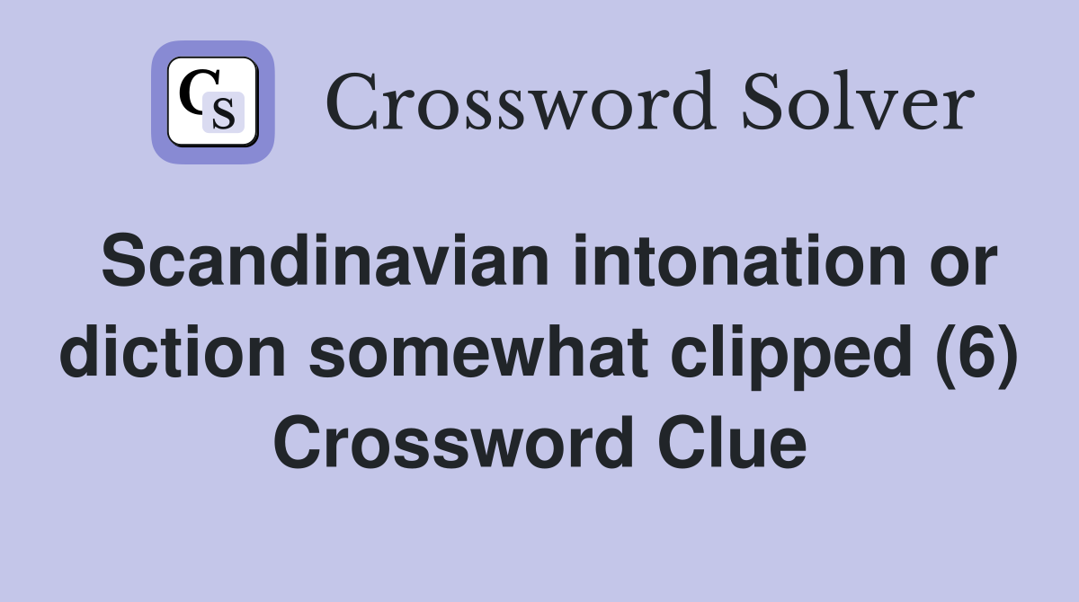 Scandinavian intonation or diction somewhat clipped (6) Crossword Clue