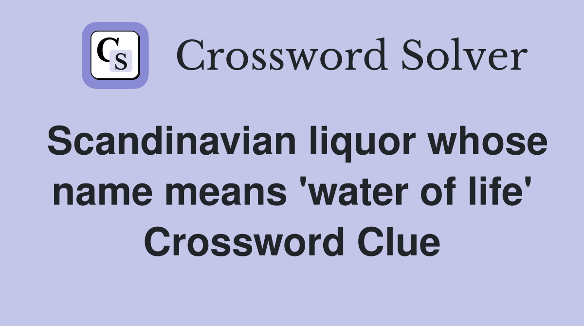 Scandinavian liquor whose name means 'water of life' Crossword Clue