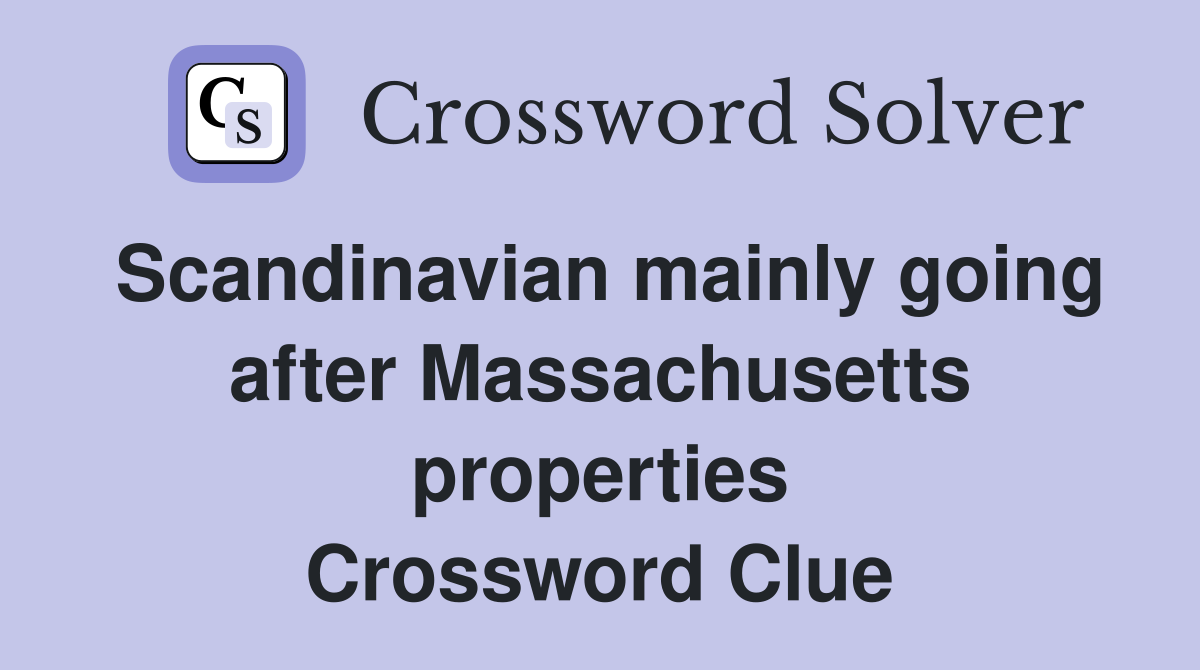 Scandinavian mainly going after Massachusetts properties Crossword Clue