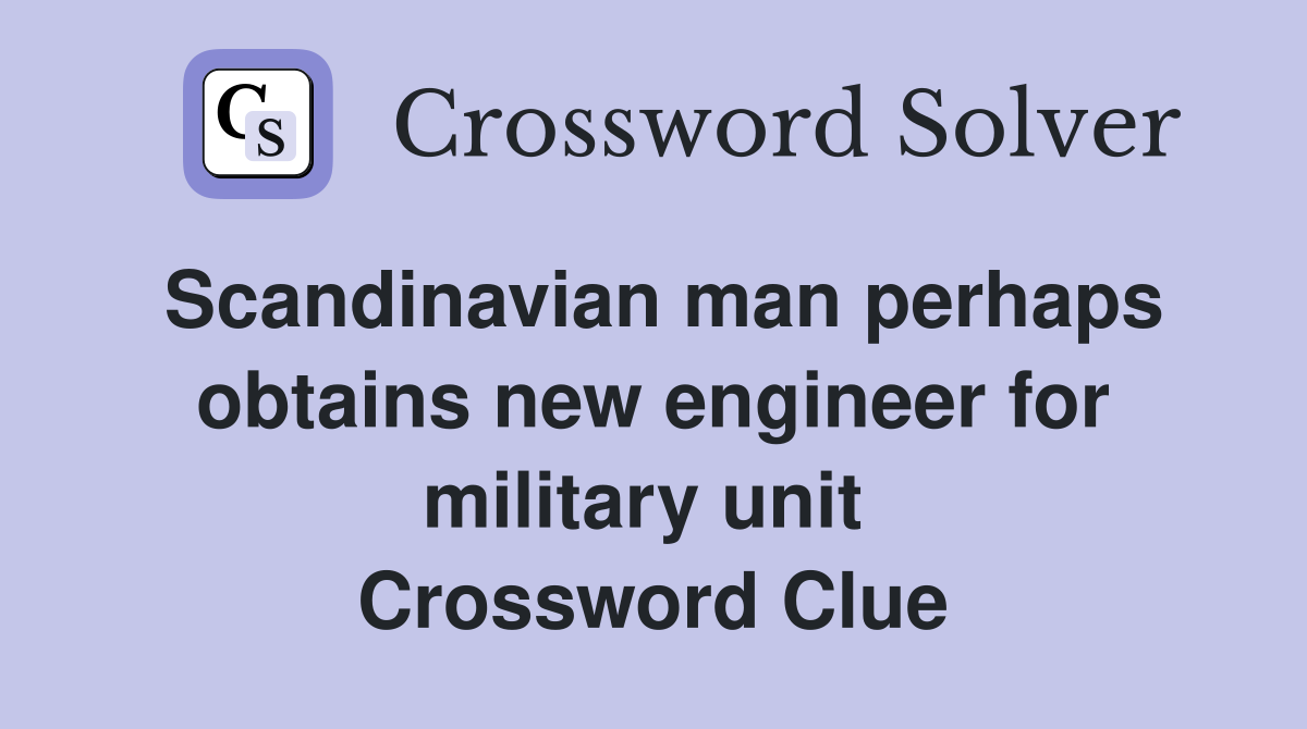 Scandinavian man perhaps obtains new engineer for military unit  Crossword Clue