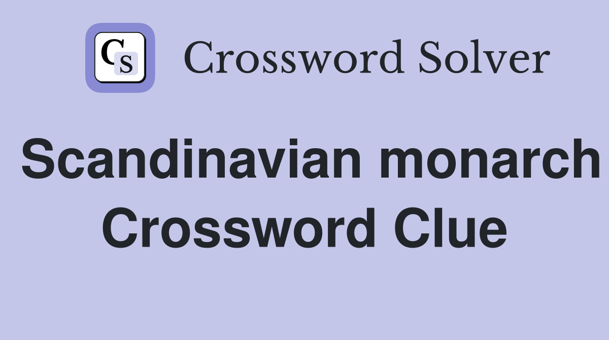 Scandinavian monarch Crossword Clue
