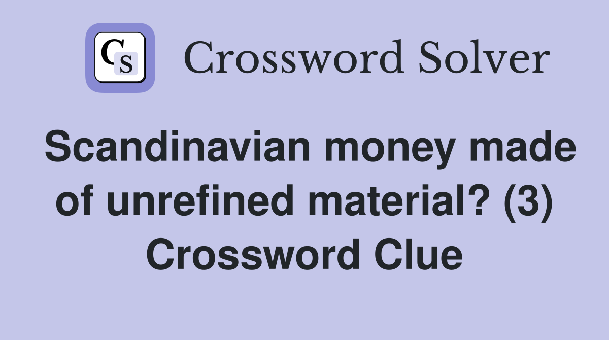 Scandinavian money made of unrefined material? (3) Crossword Clue