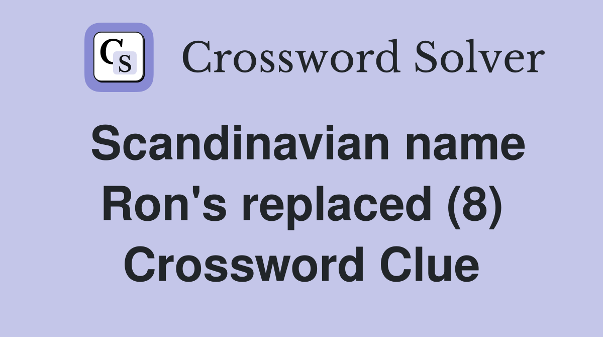 Scandinavian name Ron's replaced (8) Crossword Clue