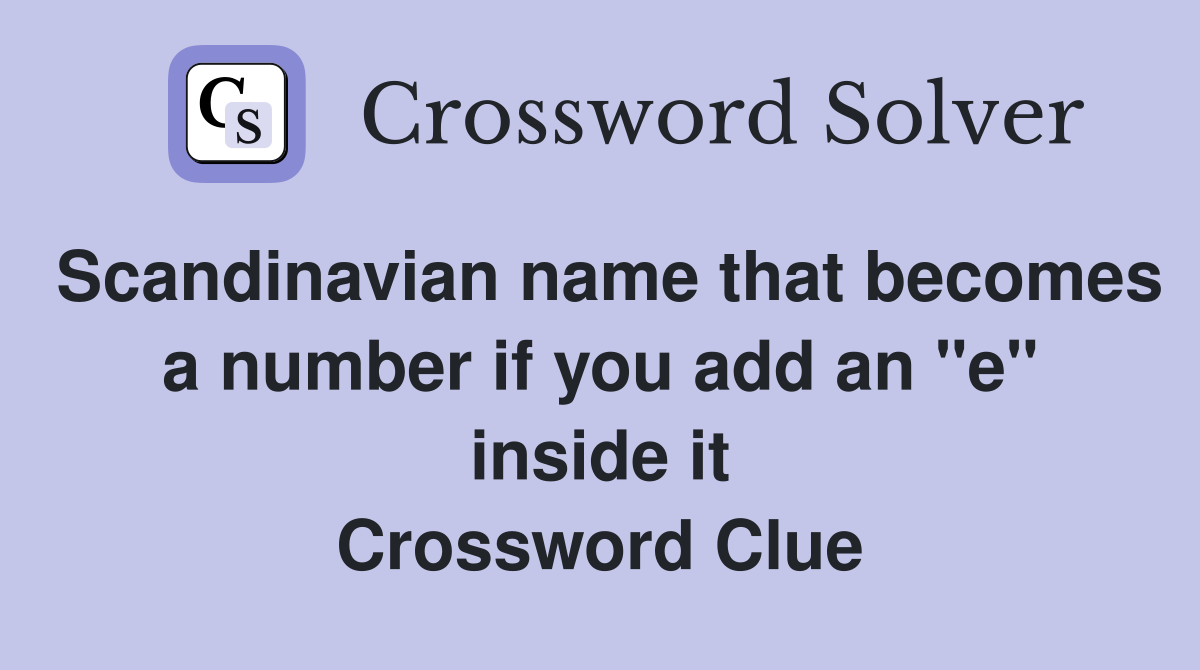 Scandinavian name that becomes a number if you add an "e" inside it Crossword Clue
