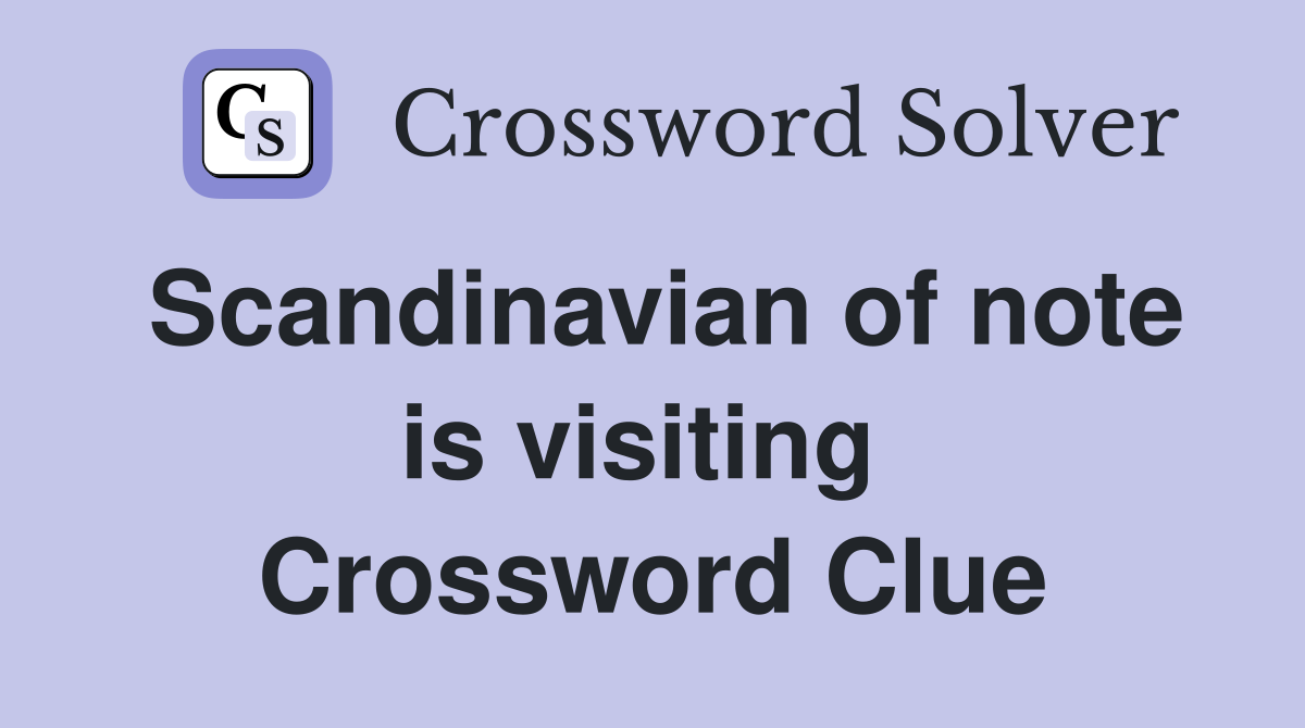 Scandinavian of note is visiting  Crossword Clue