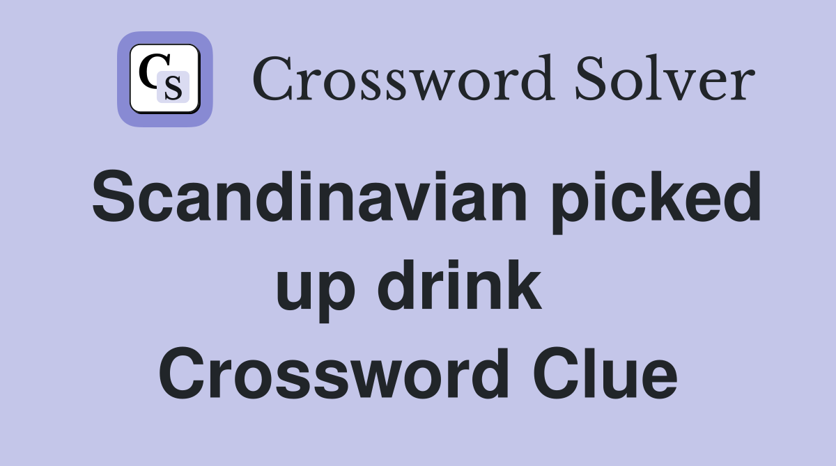 Scandinavian picked up drink  Crossword Clue