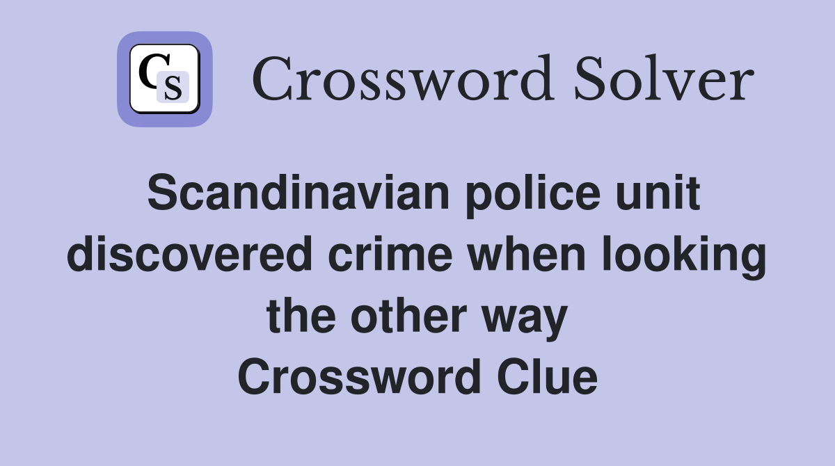 Scandinavian police unit discovered crime when looking the other way Crossword Clue