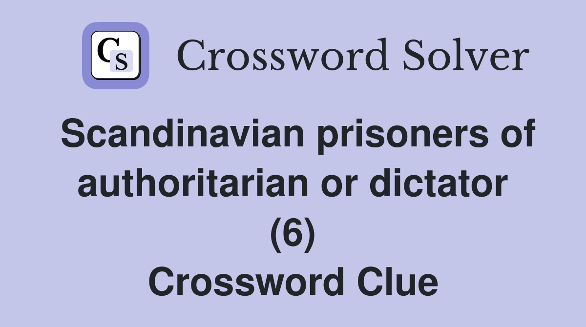 Scandinavian prisoners of authoritarian or dictator (6) Crossword Clue