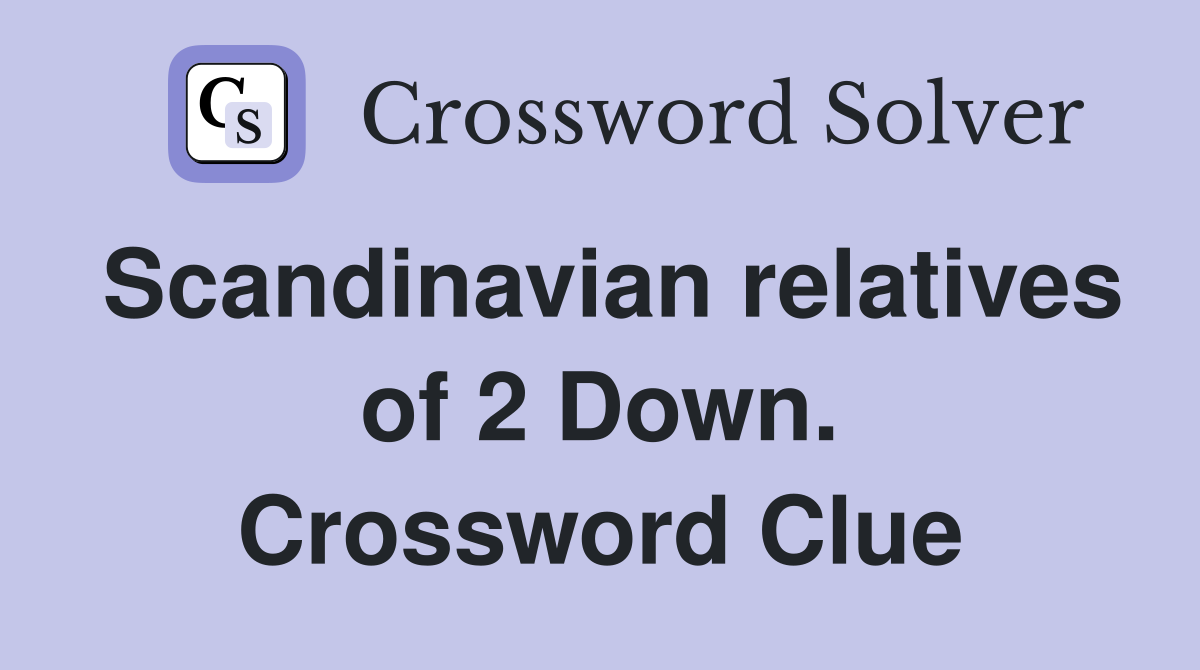 Scandinavian relatives of 2 Down. Crossword Clue
