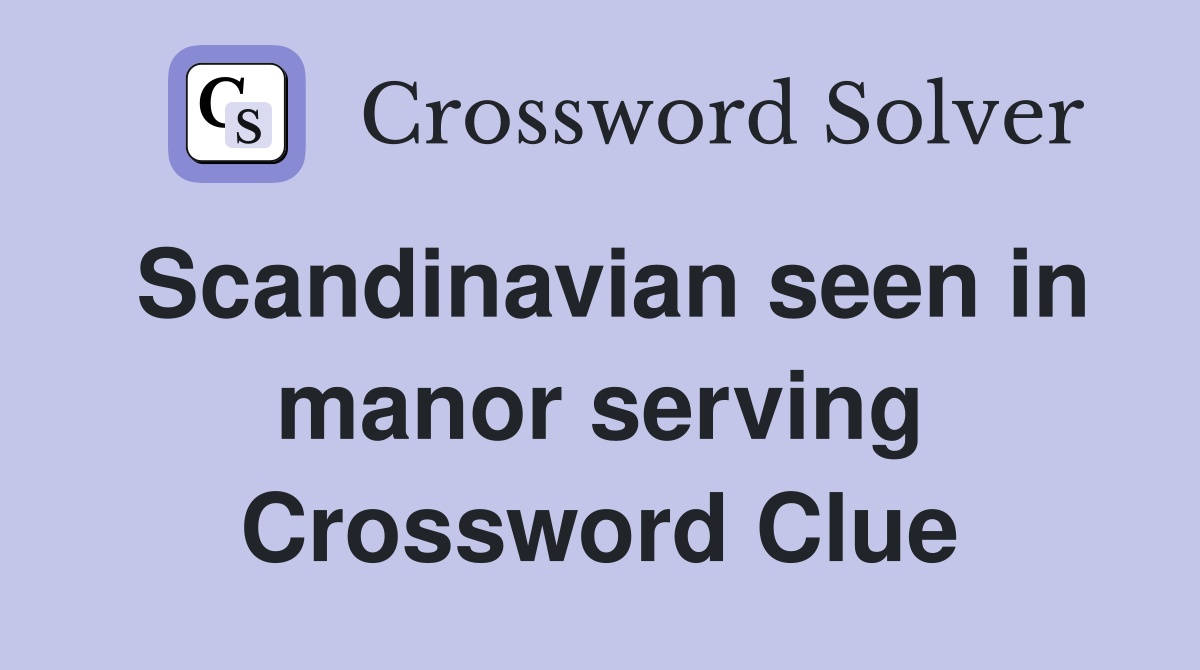 Scandinavian seen in manor serving Crossword Clue