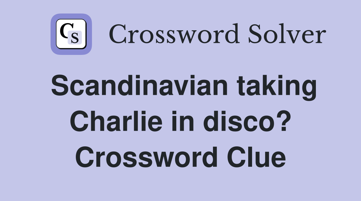 Scandinavian taking Charlie in disco? Crossword Clue
