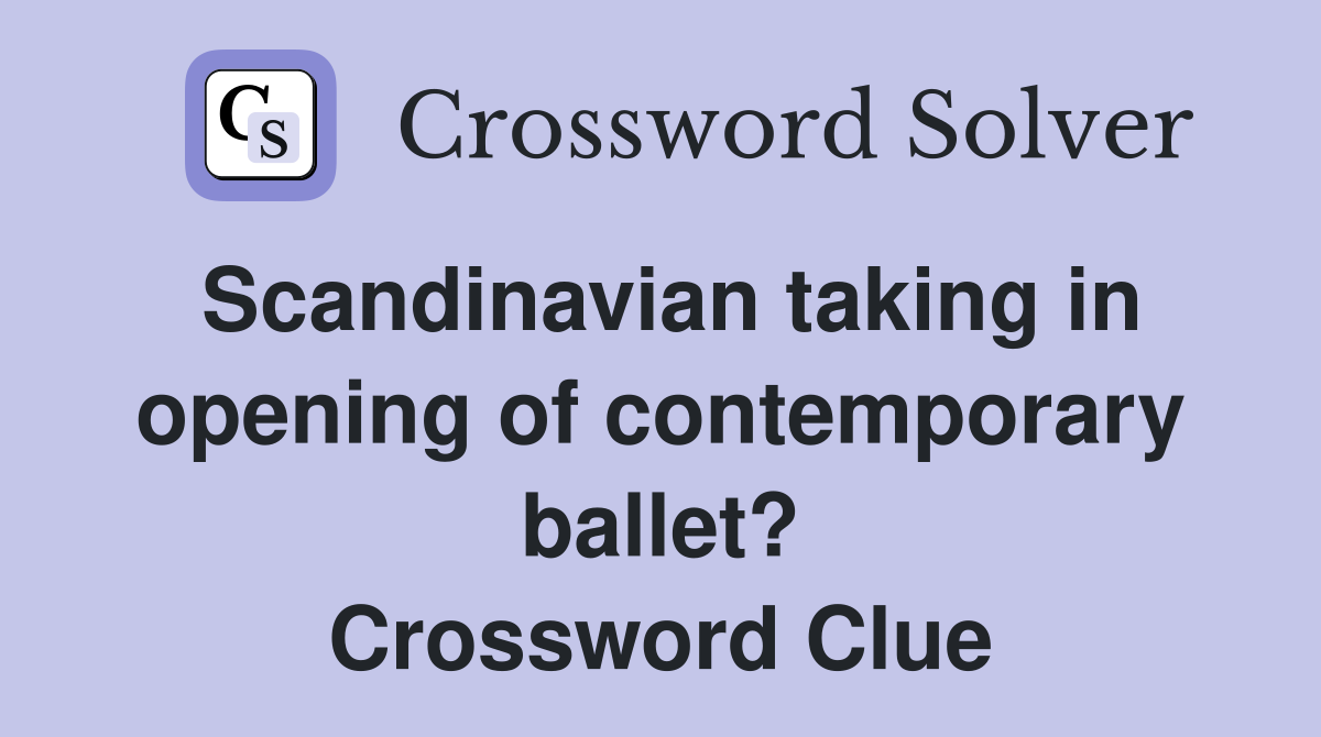 Scandinavian taking in opening of contemporary ballet? Crossword Clue