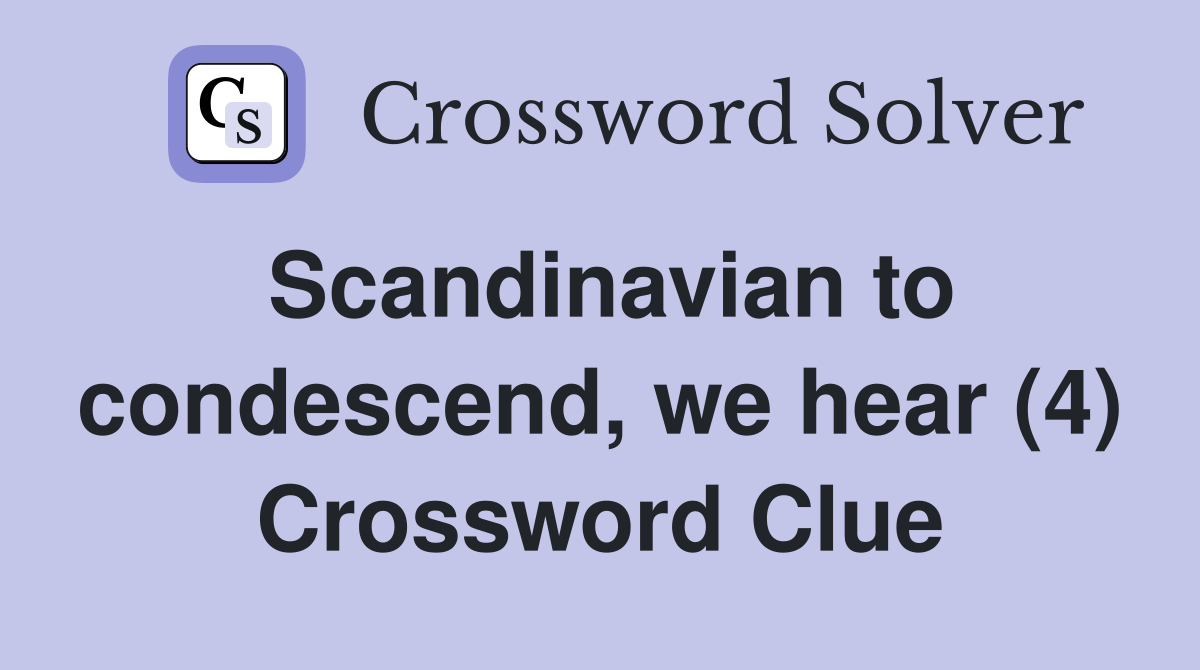 Scandinavian to condescend, we hear (4) Crossword Clue