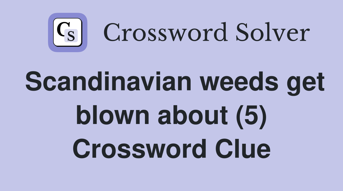 Scandinavian weeds get blown about (5) Crossword Clue
