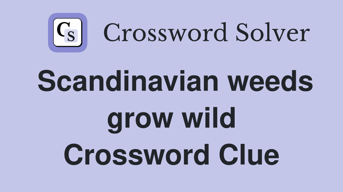 Scandinavian weeds grow wild Crossword Clue