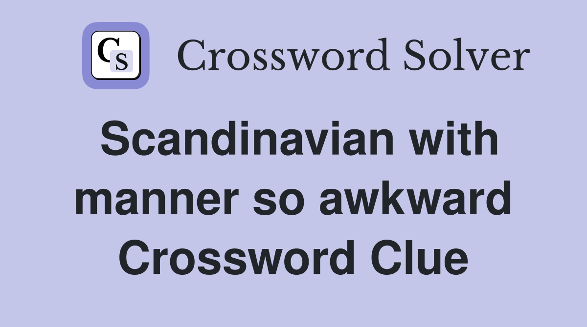 Scandinavian with manner so awkward Crossword Clue