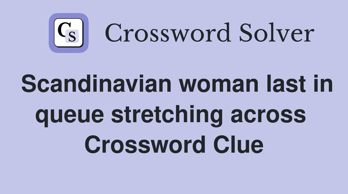 Scandinavian woman last in queue stretching across  Crossword Clue