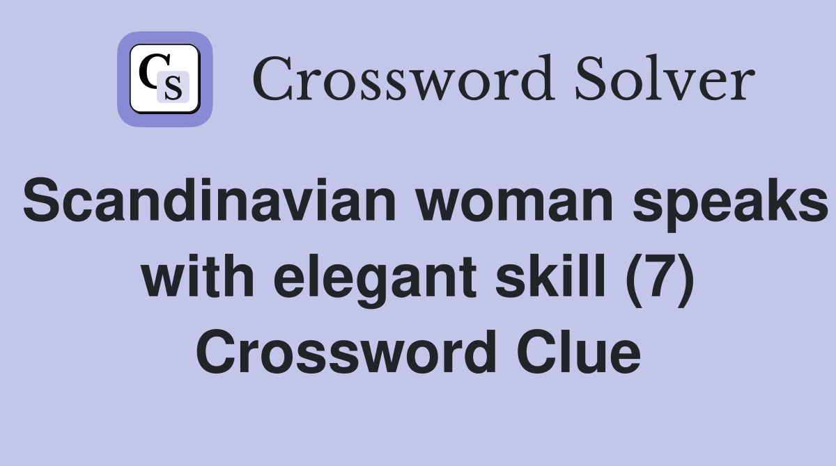 Scandinavian woman speaks with elegant skill (7) Crossword Clue