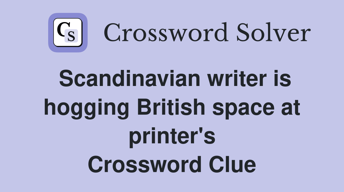 Scandinavian writer is hogging British space at printer's Crossword Clue