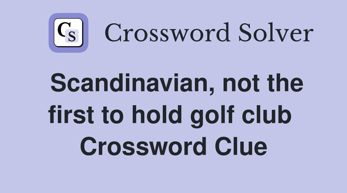 Scandinavian, not the first to hold golf club  Crossword Clue
