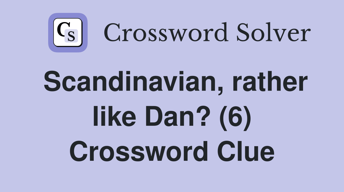 Scandinavian, rather like Dan? (6) Crossword Clue
