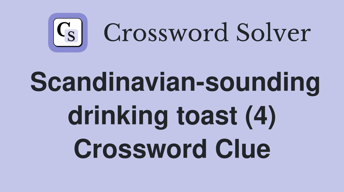 Scandinavian-sounding drinking toast (4) Crossword Clue