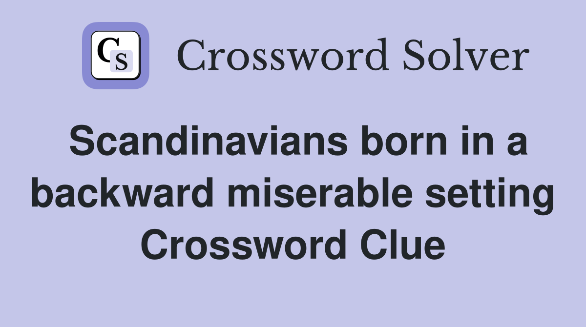 Scandinavians born in a backward miserable setting Crossword Clue