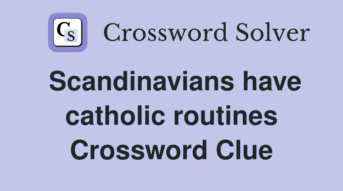 Scandinavians have catholic routines Crossword Clue