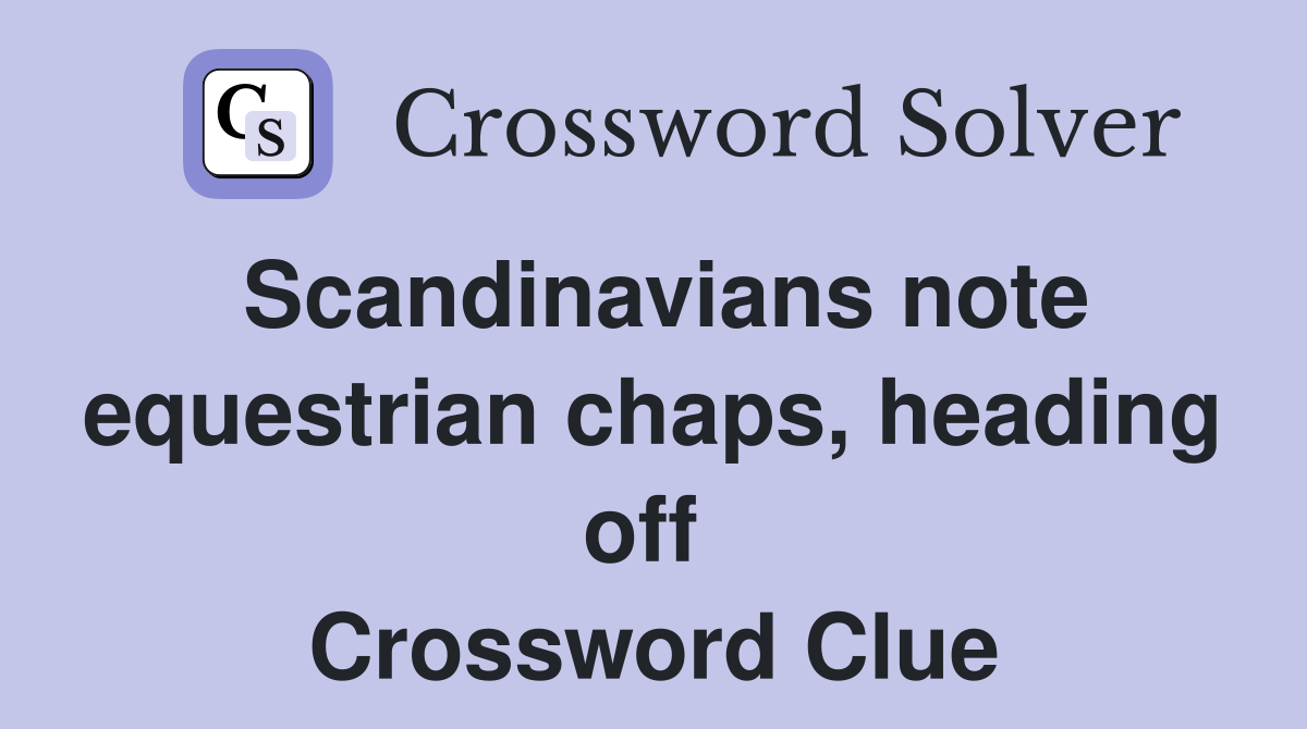 Scandinavians note equestrian chaps, heading off  Crossword Clue