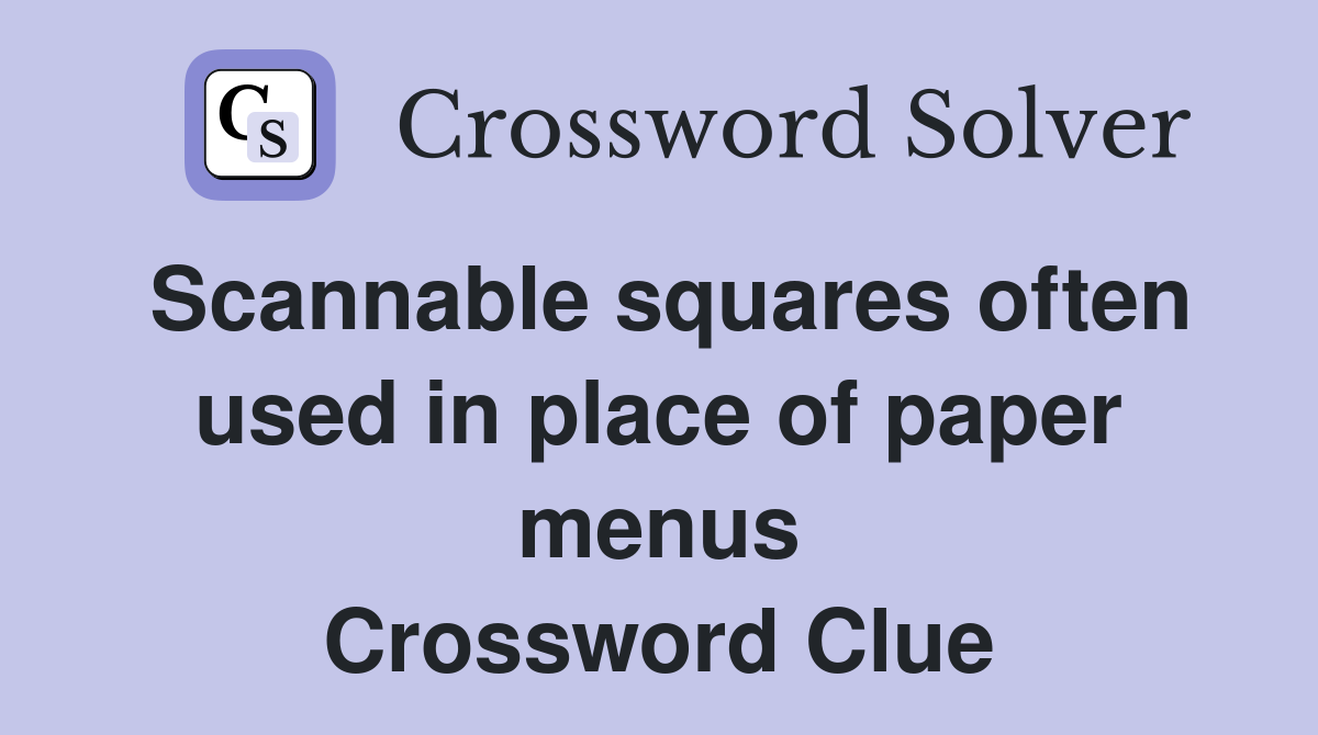 Scannable squares often used in place of paper menus Crossword Clue