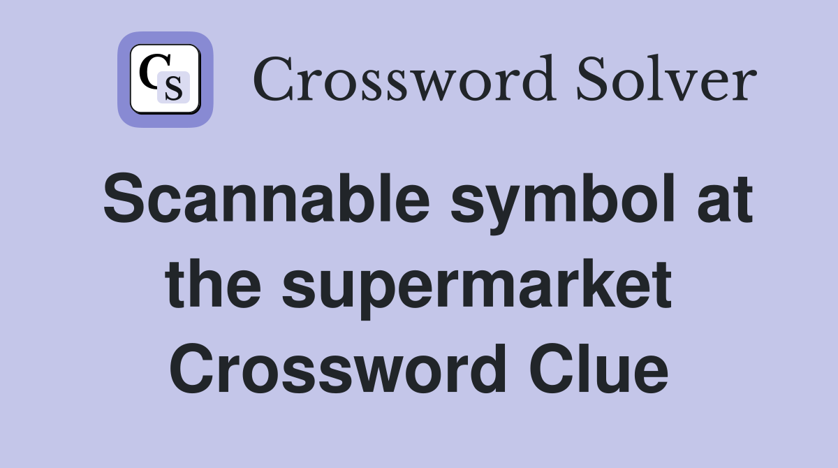 Scannable symbol at the supermarket Crossword Clue