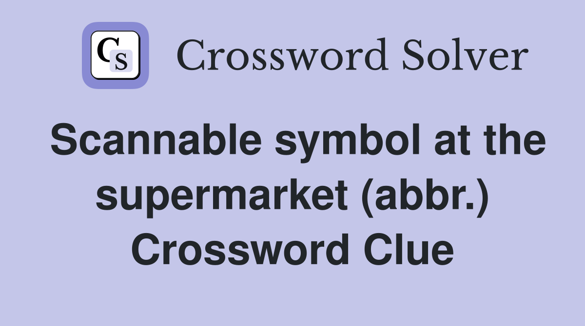 Scannable symbol at the supermarket (abbr.) Crossword Clue