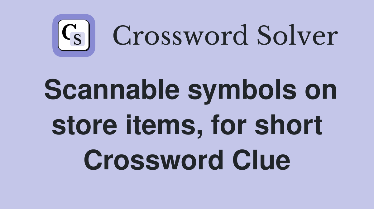 Scannable symbols on store items, for short Crossword Clue