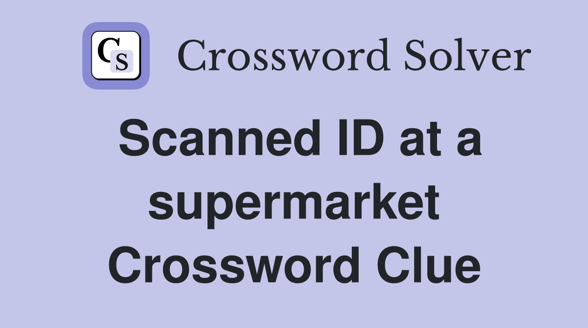 Scanned ID at a supermarket Crossword Clue