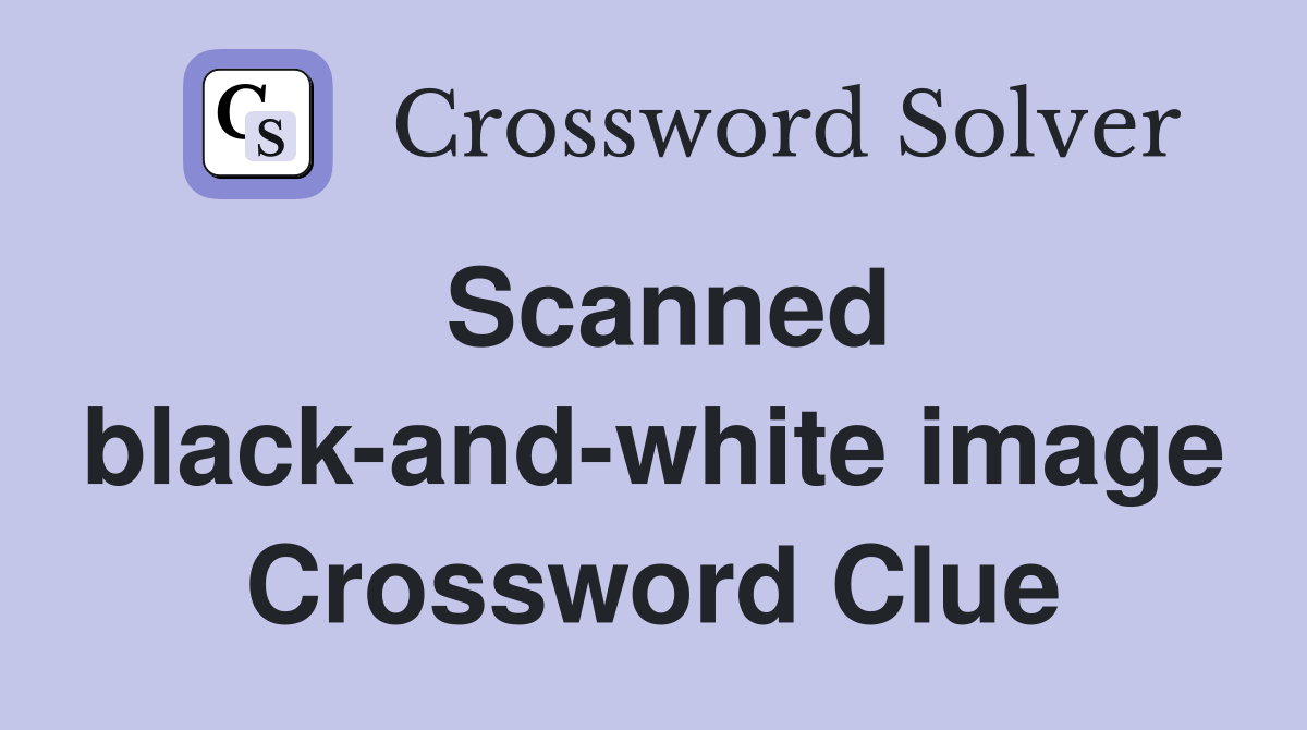 Scanned black-and-white image Crossword Clue