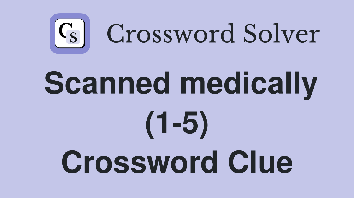 Scanned medically (1-5) Crossword Clue