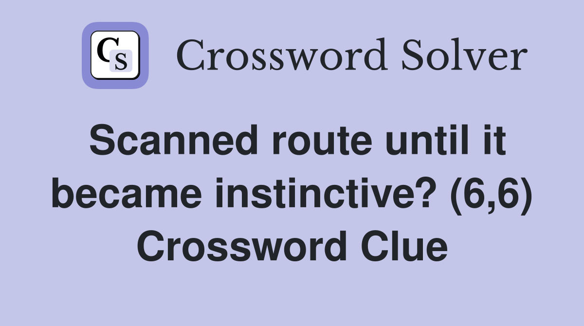 Scanned route until it became instinctive? (6,6) Crossword Clue