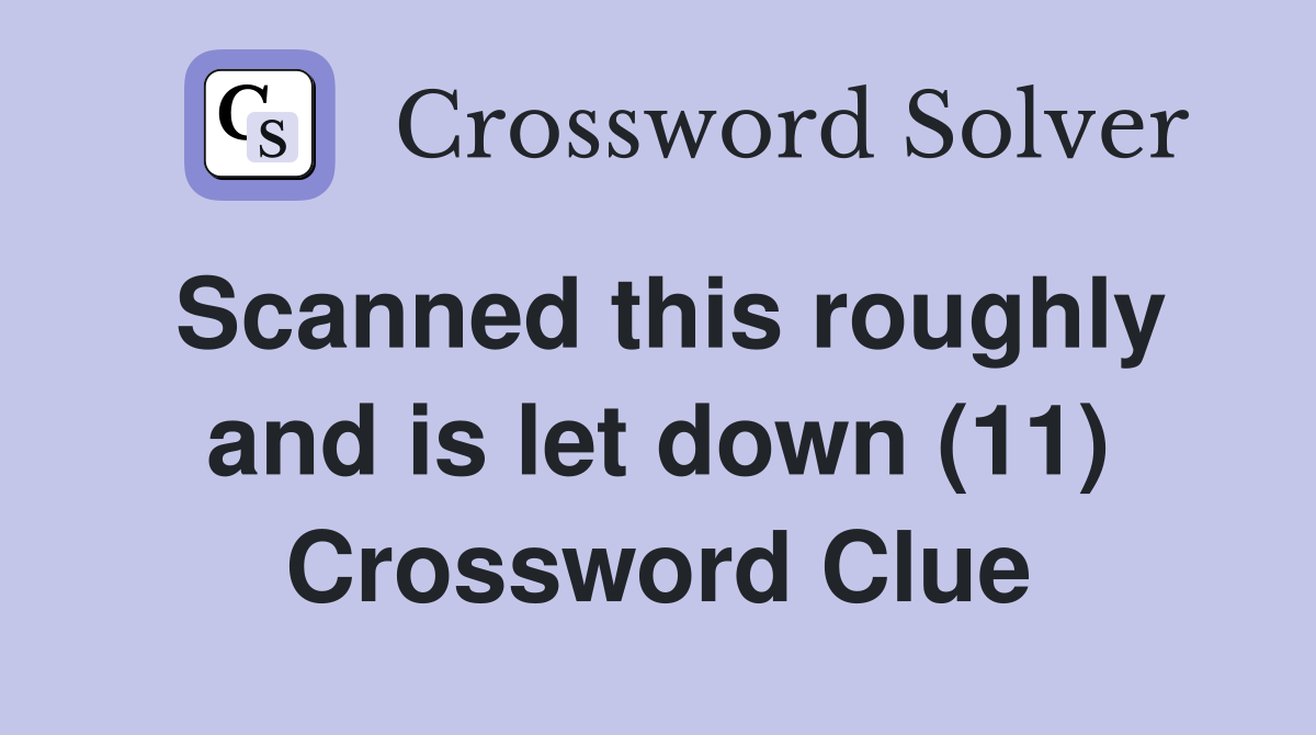 Scanned this roughly and is let down (11) Crossword Clue