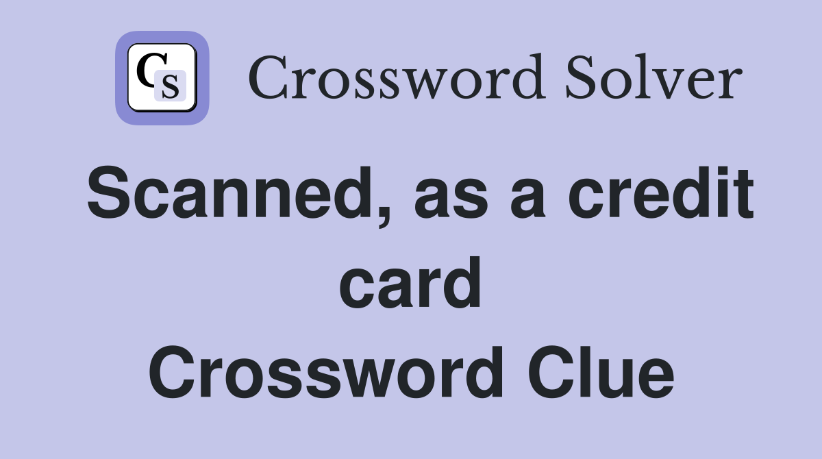 Scanned, as a credit card Crossword Clue
