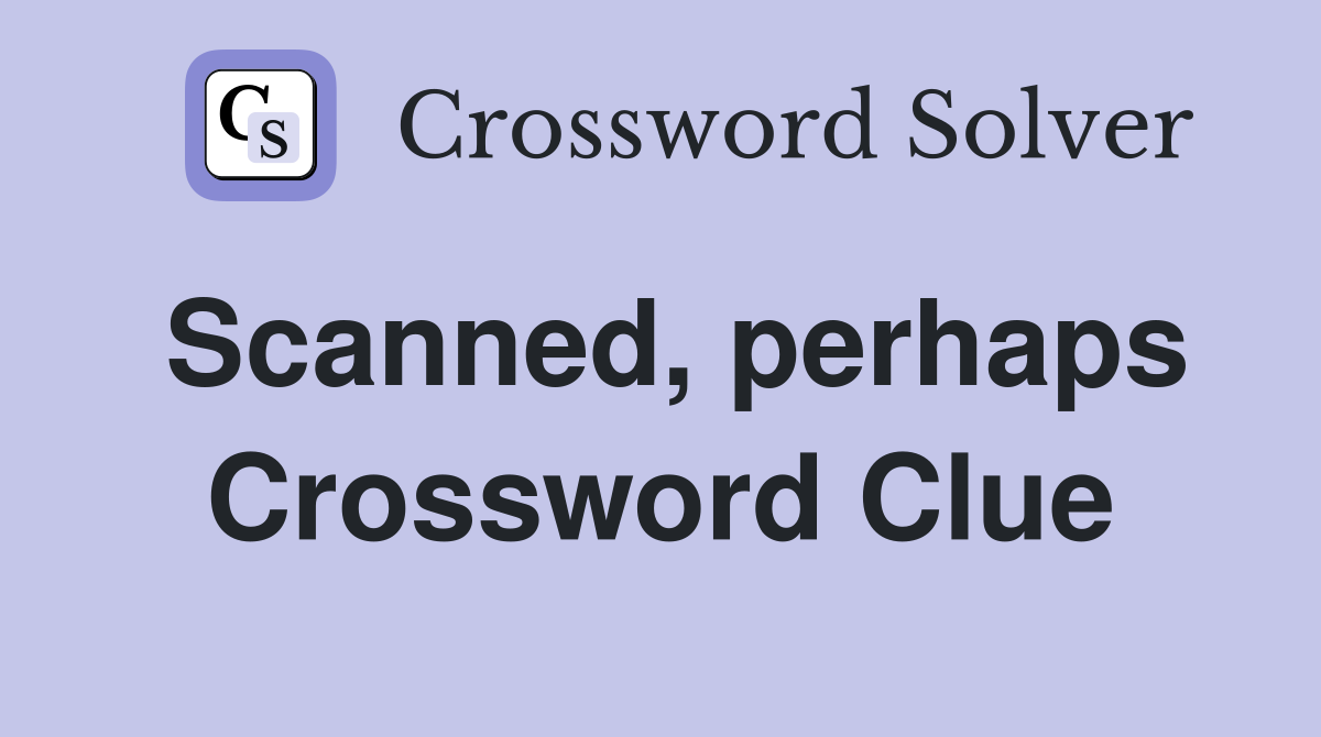 Scanned, perhaps Crossword Clue