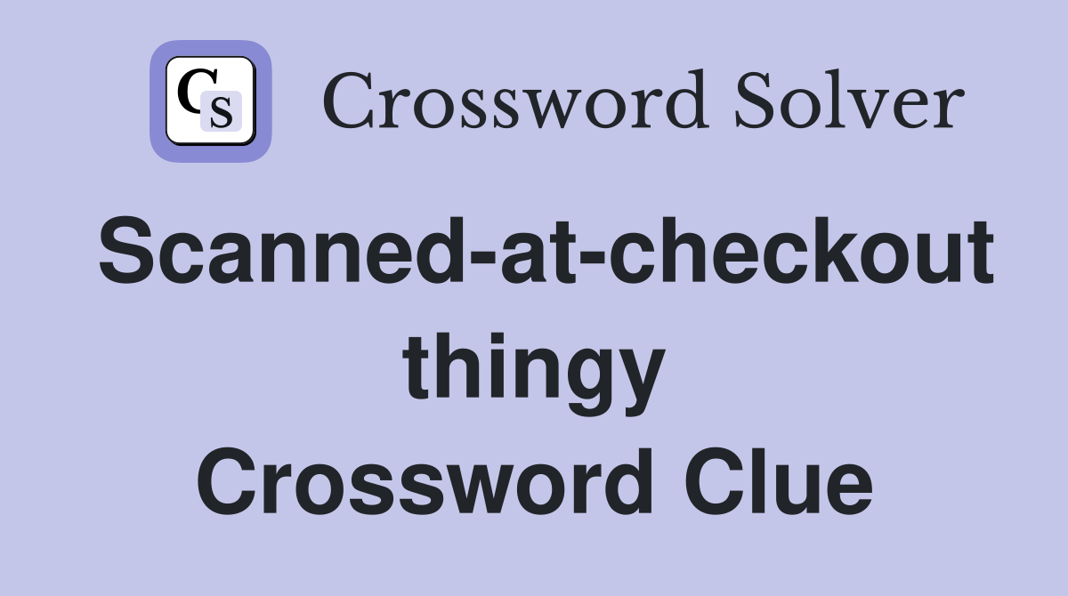 Scanned-at-checkout thingy Crossword Clue