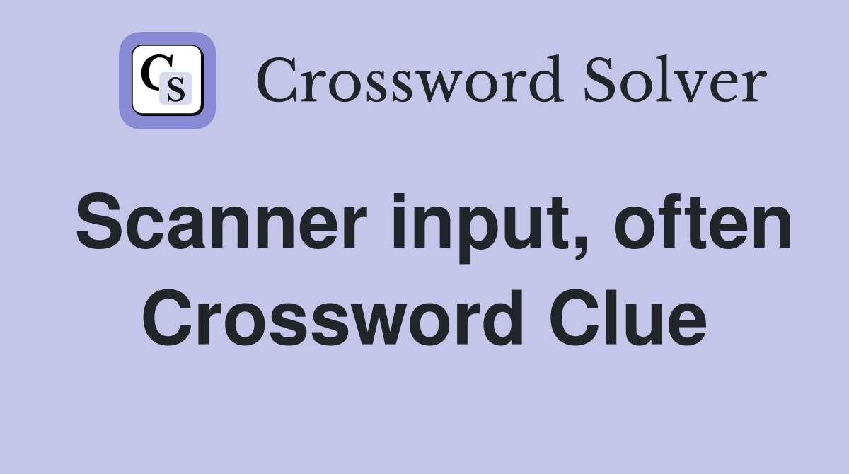 Scanner input, often Crossword Clue