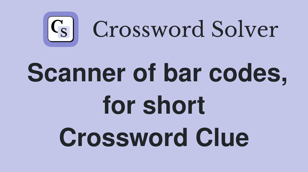 Scanner of bar codes, for short Crossword Clue